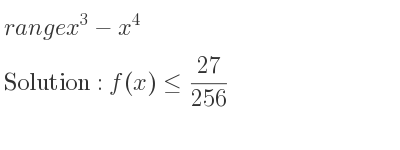 The range of x^3-x^4 is f(x)<= 27/256